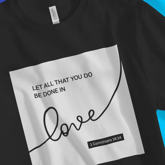 An image of Let All That You Do Be Done In Love | Premium Unisex Christian T-shirt available at 3rd Day Christian Clothing UK