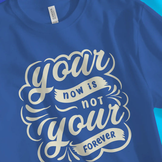 An image of Your Now Is Not Your Forever | Premium Unisex Inspirational T-shirt available at 3rd Day Christian Clothing UK