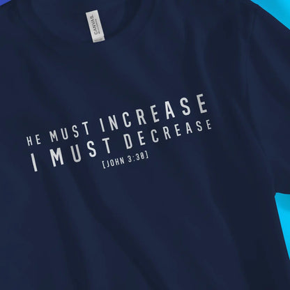 He Must Increase (John 3:30) | Premium Unisex Christian T-Shirt designed by 3rd Day Christian Clothing.