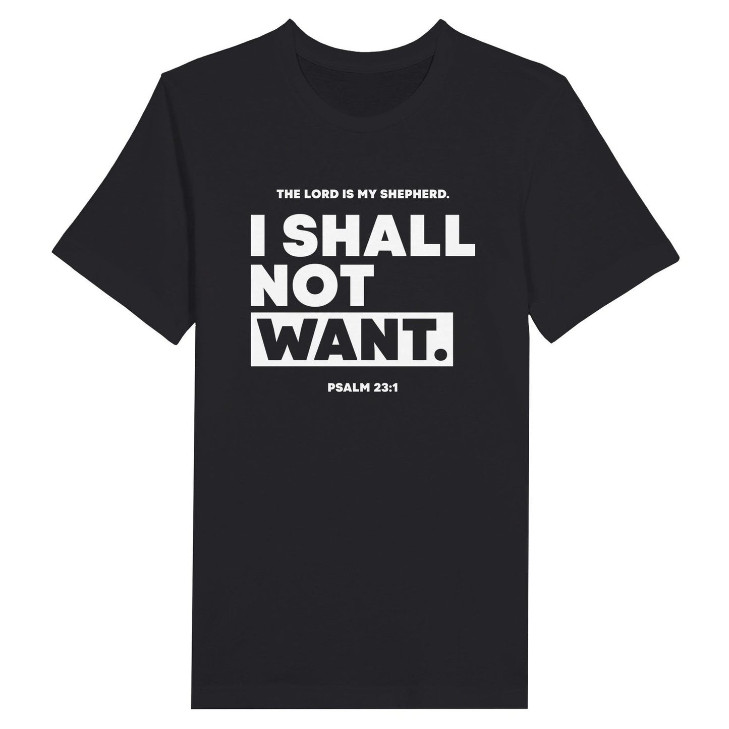 An image of I SHALL NOT WANT (Psalm 23:1) | Premium Unisex Christian T-shirt available at 3rd Day Christian Clothing UK