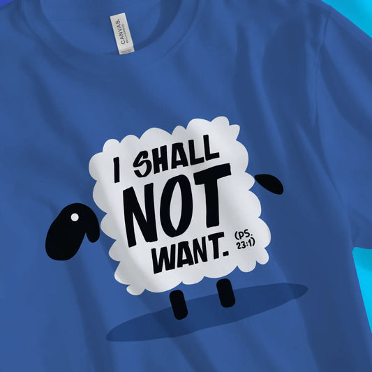 An image of I SHALL NOT WANT (Psalm 23) | Premium Unisex Christian T-shirt available at 3rd Day Christian Clothing UK