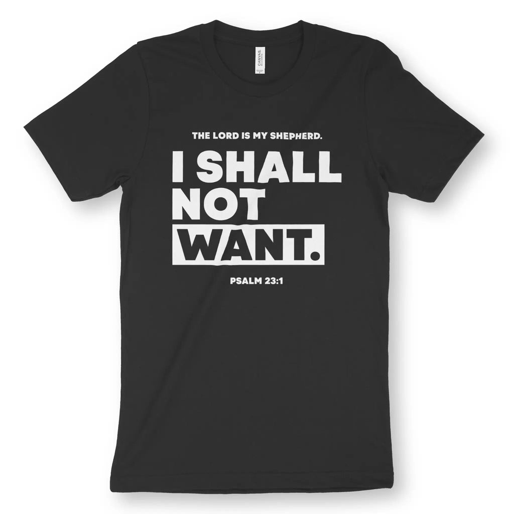 I SHALL NOT WANT (Psalm 23:1) – Unisex Christian T-Shirt designed by 3rd Day Christian Clothing.