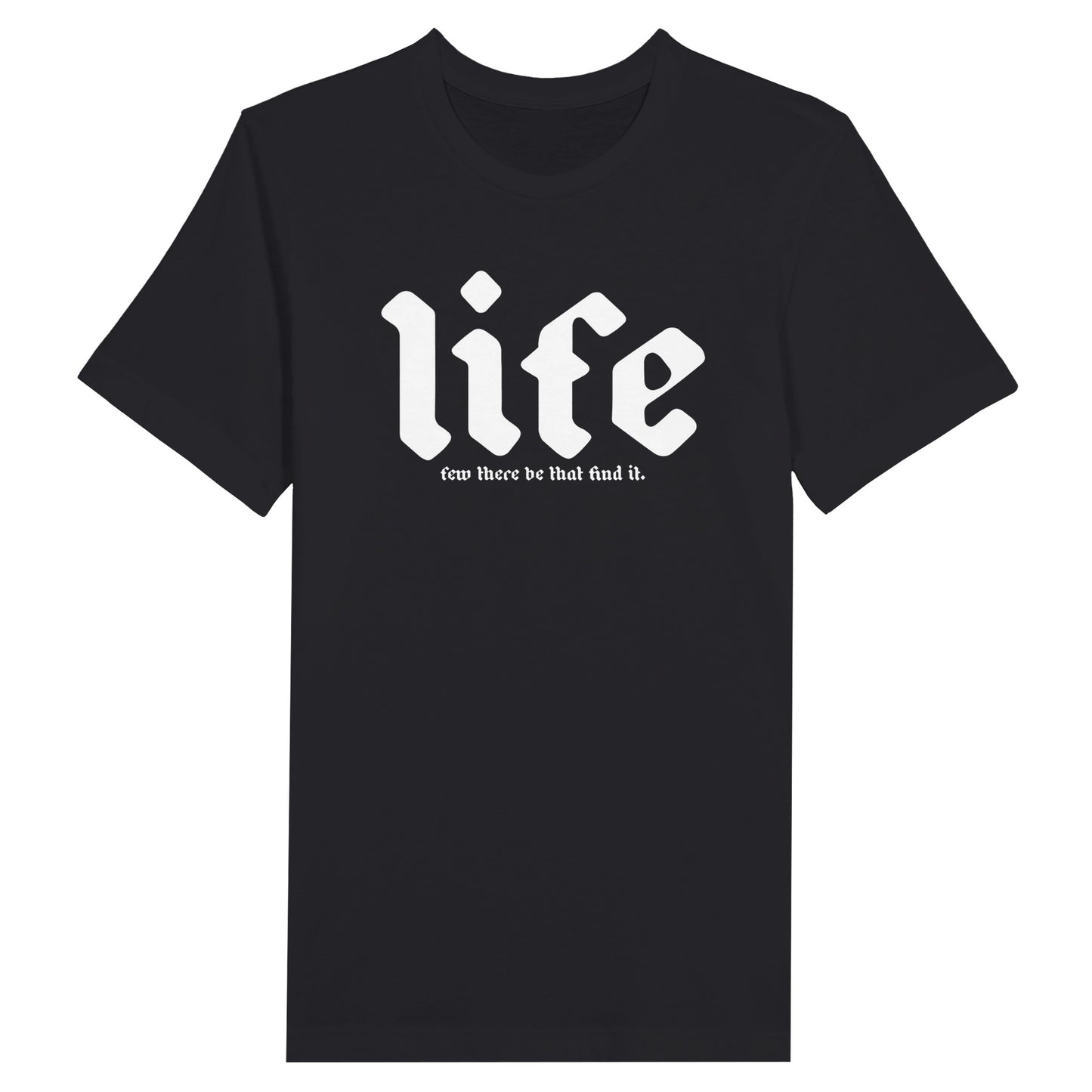 An image of Life - Few There Be That Find It | Premium Unisex Christian T-shirt available at 3rd Day Christian Clothing UK