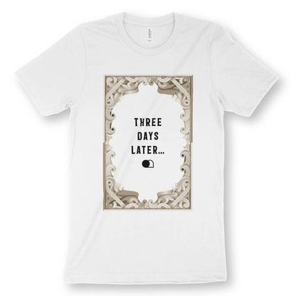 Three Days Later... | Premium Unisex Christian T-Shirt designed by 3rd Day Christian Clothing.