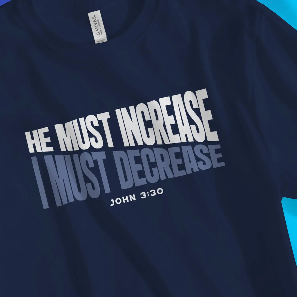 HE MUST INCREASE (John 3:30) – Unisex Christian T-Shirt designed by 3rd Day Christian Clothing.