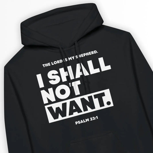 I SHALL NOT WANT (Psalm 23:1) | Premium Unisex Christian Hoodie designed by 3rd Day Christian Clothing.